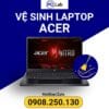 vệ sinh laptop ACER; dịch vụ vệ sinh laptop chuyên nghiệp