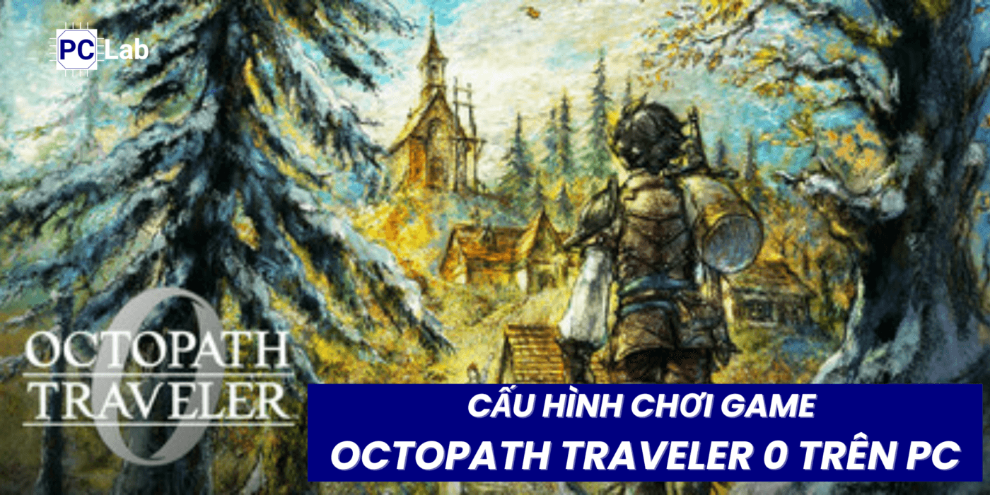 Cấu Hình Chơi Game OCTOPATH TRAVELER 0 Trên PC
