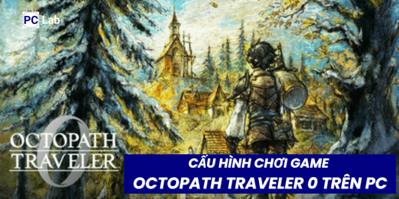 Cấu Hình Chơi Game OCTOPATH TRAVELER 0 Trên PC