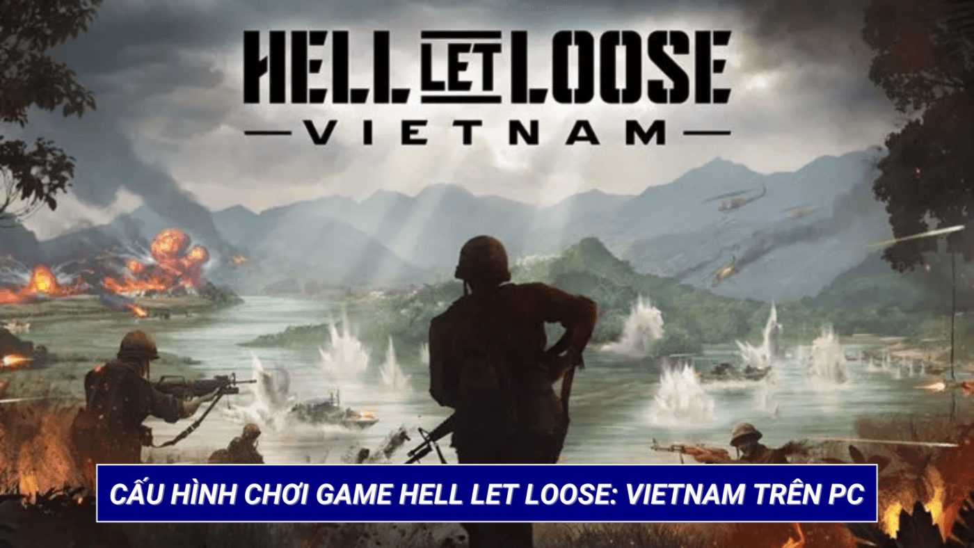 Cấu Hình Chơi Game Hell Let Loose: Vietnam Trên PC