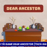 Cách Tải Game Dear Ancestor (Thưa Gia Tiên) Trên PC/Laptop