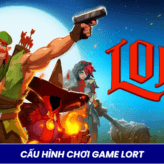Cấu Hình Chơi Game LORT Trên PC 