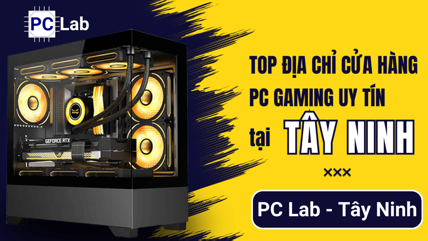 Top Địa Chỉ Cửa Hàng Build PC Gaming Tây Ninh Uy Tín 2026